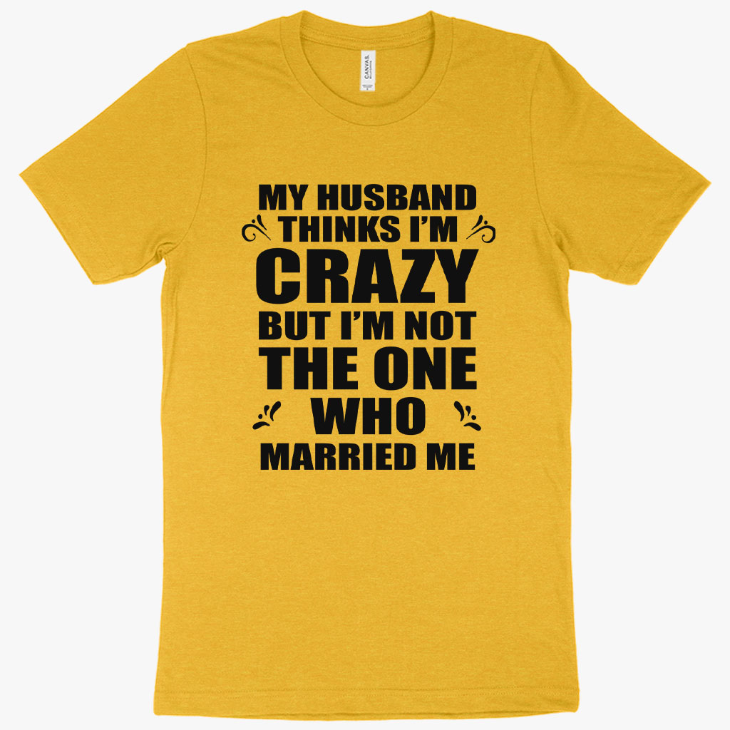 Heather My Husband Thinks Im Crazy T Shirt Funny Husband Wife T Shirts Aalamey 1032